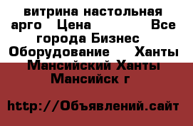 витрина настольная арго › Цена ­ 15 000 - Все города Бизнес » Оборудование   . Ханты-Мансийский,Ханты-Мансийск г.